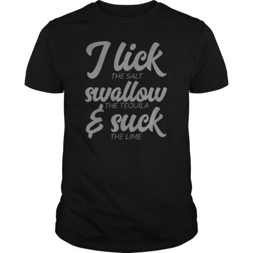 I Lick Swallow the Tequila And Suck Lime Funny T-shirts