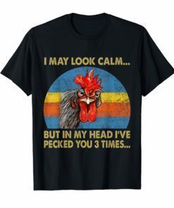 I MAY LOOK CALM...BUT IN MY HEAD I'VE PECKED YOU 3 TIME...T Shirt