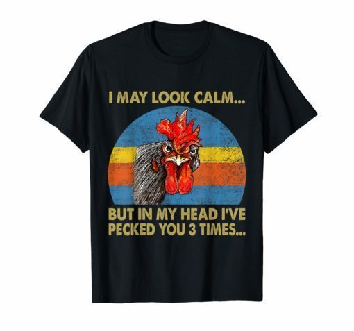 I MAY LOOK CALM...BUT IN MY HEAD I'VE PECKED YOU 3 TIME...T Shirt