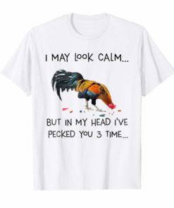 I May Look Calm But In My Head I've Pecked You 3 Time Tee Shirt