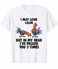 I May Look Calm But In My Head I've Pecked You 3 Times Gift Shirts