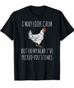 I May Look Calm But In My Head I've Pecked You 3 Times Shirt
