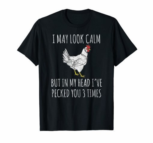 I May Look Calm But In My Head I've Pecked You 3 Times Shirt