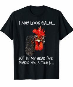 I May Look Calm But In My Head I've Pecked You 3 Times Shirt