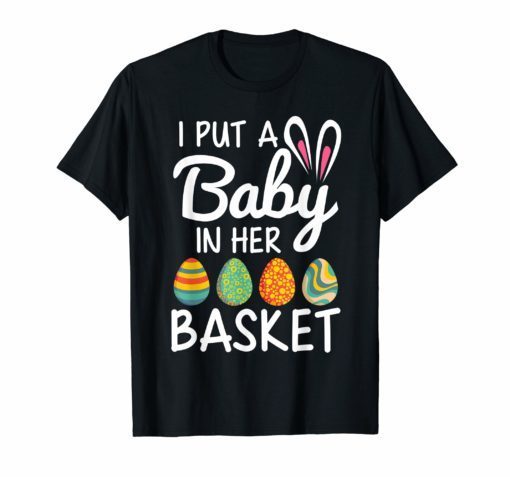 I Put A Baby In Her Basket Baby Announcement Easter Tshirt
