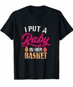 I Put A Baby In Her Basket Shirt Pregnancy Announcement Gift