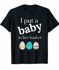 I Put A in Her Basket Funny Baby Announcement Tshirt