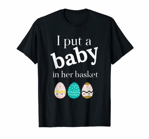 I Put A in Her Basket Funny Baby Announcement Tshirt