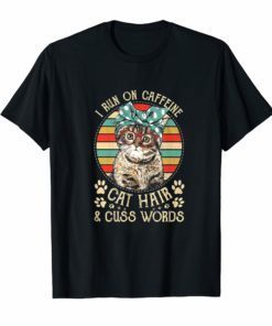 I Run On Caffeine Cat Hair And Cuss Words Funny T-shirt