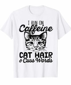 I Run On Caffeine Cat Hair And Cuss Words T Shirt Cat Lover