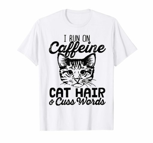 I Run On Caffeine Cat Hair And Cuss Words T Shirt Cat Lover