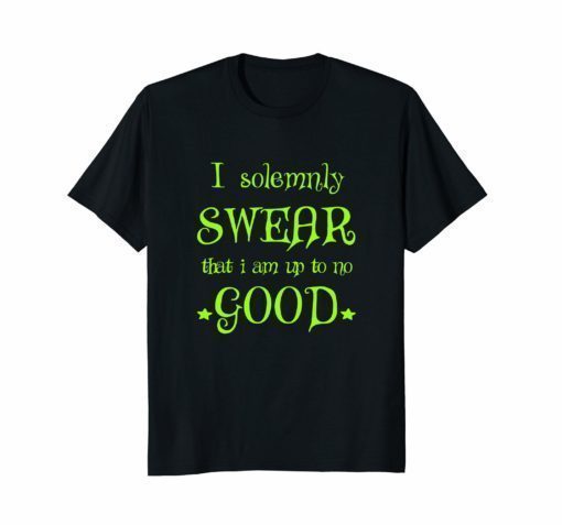 I SOLEMNLY SWEAR THAT I AM UP TO NO GOOD T-SHIRT