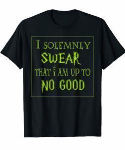 I SOLEMNLY SWEAR THAT I AM UP TO NO GOOD T-SHIRT