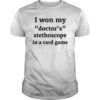 I Won My Doctors Stethoscope Card Game Nurse Shirt