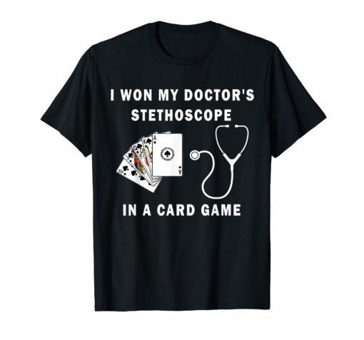 I Won My Doctor's Stethoscope Card Game Nurses Playing Cards Tee Shirt