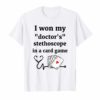 I Won My Doctor's Stethoscope In A Card Game Nurse Tee Shirt