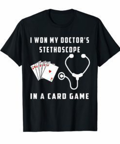I Won My Doctor's Stethoscope In A Card Game Shirt FunnyI Won My Doctor's Stethoscope In A Card Game Shirt Funny
