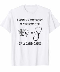 I Won My Doctor's Stethoscope in a Card Game T-shirt