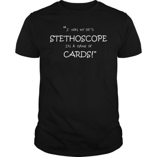 I Won My Dr's Stethoscope In a Game of Cards Shirt