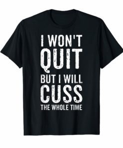 I Won't Quit But I Will Cuss The Whole Time Fitness Workout T-Shirt