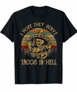 I hope they serve Tacos in hell T-shirt