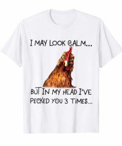 I may look calm but in my head I've pecked you 3 times Funny Shirt