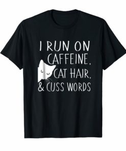 I run on caffeine, cat hair & cuss words Tshirt cute cat Tee