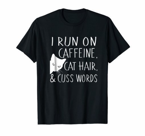 I run on caffeine, cat hair & cuss words Tshirt cute cat Tee