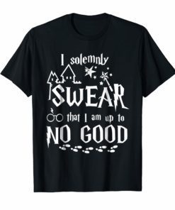 I solemnly SWEAR that I am up to NO GOOD Tshirt