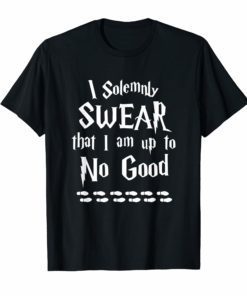 I solemnly Swear that I am up to NO GOOD Tshirt