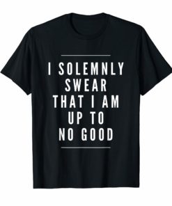 I solemnly swear that I am up to no good sassy funny t-shirt