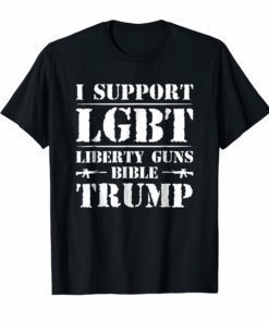 I support LGBT Liberty Guns Bible & Trump T-shirt