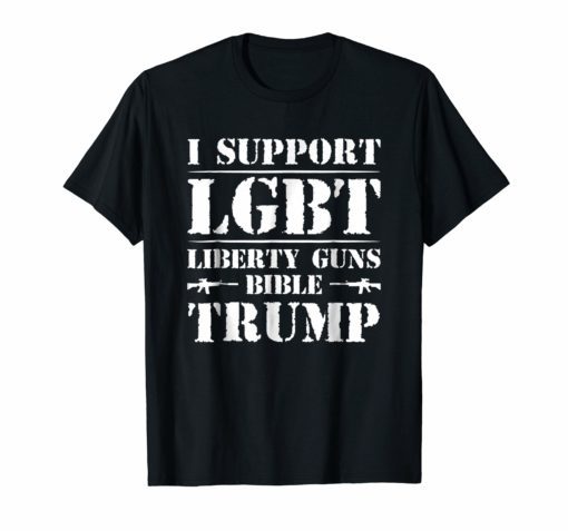 I support LGBT Liberty Guns Bible & Trump T-shirt