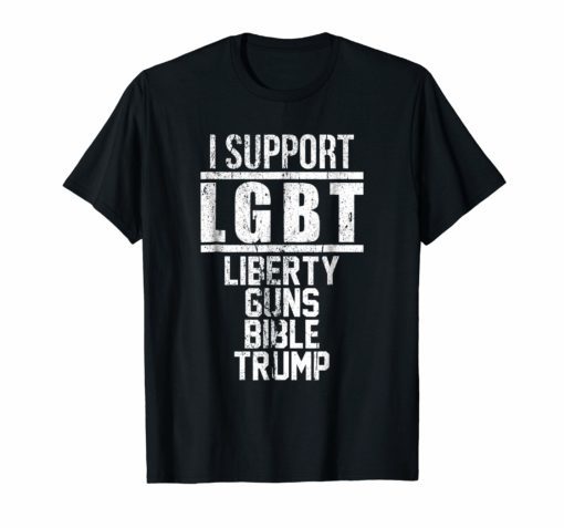 I support LGBT Liberty Guns Bible & Trump shirt