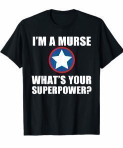 I'M A MALE NURSE MURSE WHAT'S YOUR SUPERPOWER RN SHIRT
