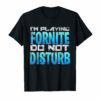 I'M PLAYING FORNITE DO NOT DISTURB T-Shirt