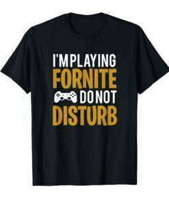 I'M PLAYING FORNITE DO NOT DISTURB T-Shirt