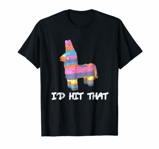 I'd Hit That Pinata T-Shirt Cinco de Mayo Funny Party Shirt