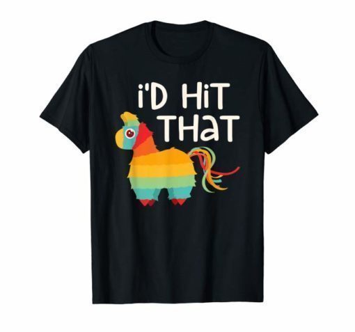 I'd Hit That Pinata T-Shirt Cinco de Mayo Party Shirt