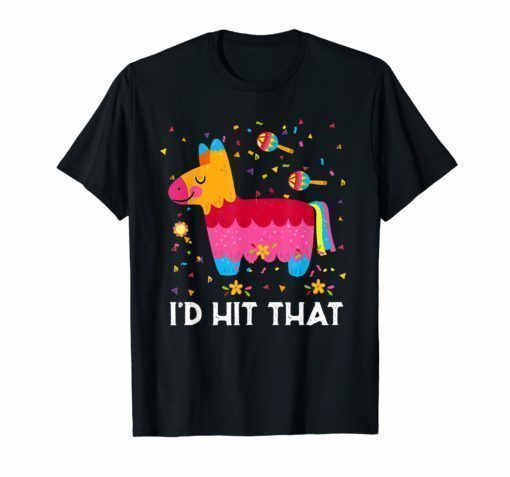 I'd Hit That Pinata T-Shirt Cinco de Mayo Party Tee Shirts