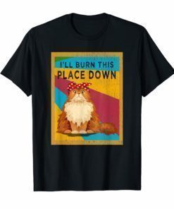 I'll Burn This Place Down T-Shirt Funny Cat Gift Tee Vintage