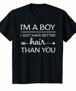 I’m A Boy I Just Have Better Hair Than You Gift TShirt