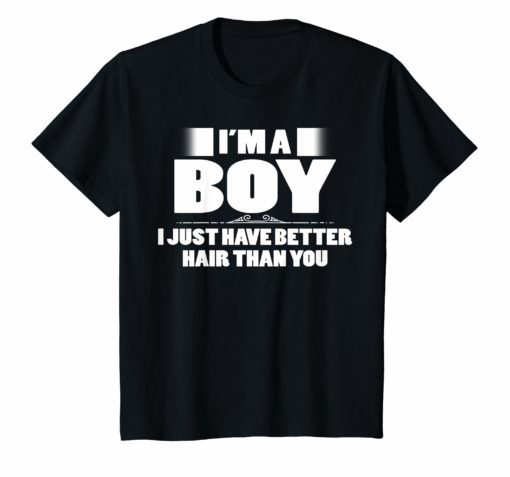 I'm A Boy I Just Have Better Hair Than You T-Shirt Funniest