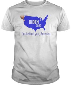 I'm Behind You America Biden 2020 Tee Shirt