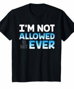 I'm Not Allowed to Date Ever Shirt for women dating