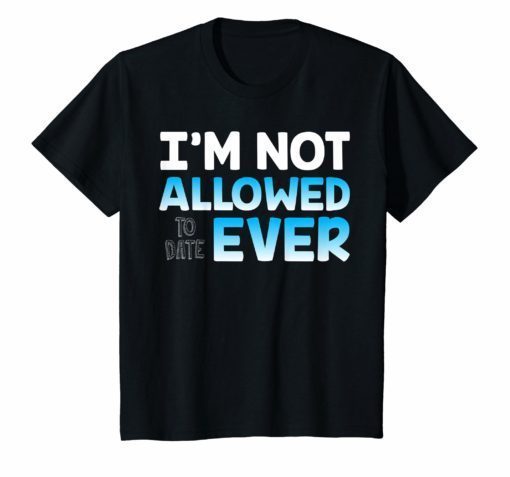 I'm Not Allowed to Date Ever Shirt for women dating