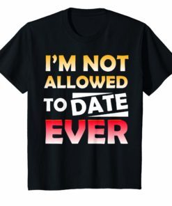 I'm Not Allowed to Date Ever Shirt for women loving