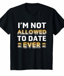 I'm Not Allowed to Date Ever T-Shirt for women girl