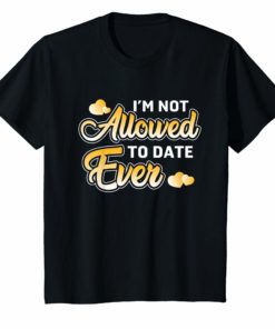 I'm Not Allowed to Date Ever TShirt for men women