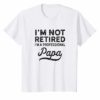 I'm Not Retired A Professional Papa T Shirt Fathers Day Gift